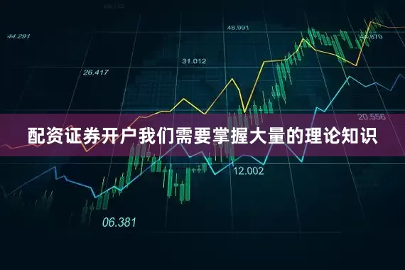 配资证券开户我们需要掌握大量的理论知识