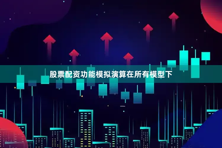 股票配资功能模拟演算在所有模型下